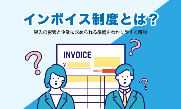 インボイス制度とは、導入の影響と企業に求められる準備を解説